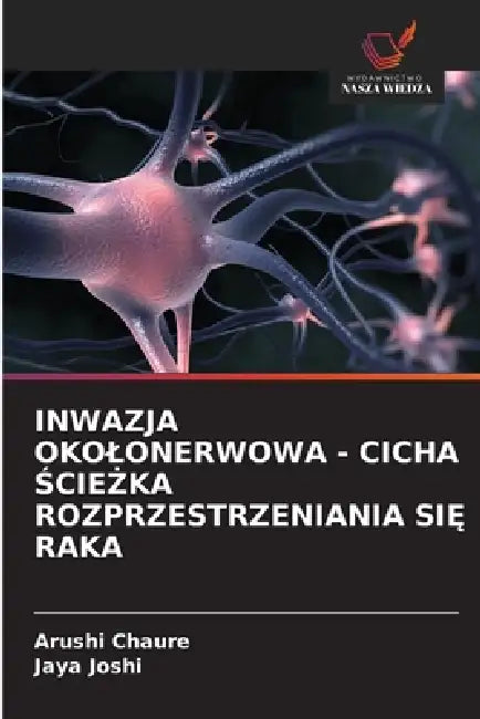Inwazja Okolonerwowa - Cicha ŚcieŻka Rozprzestrzeniania SiĘ Raka by Arushi Chaure, Jaya Joshi