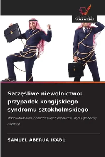 Szczęśliwe niewolnictwo: przypadek kongijskiego syndromu sztokholmskiego by Samuel Aberua Ikabu
