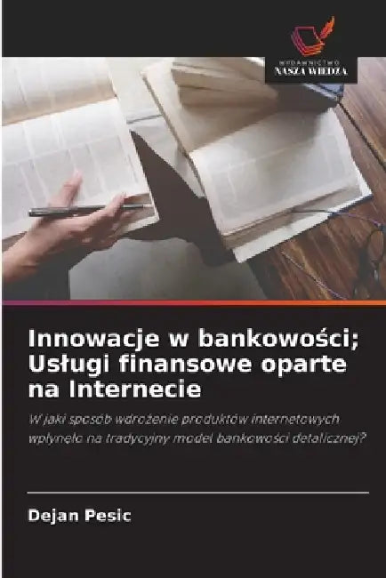 Innowacje w bankowości; Uslugi finansowe oparte na Internecie by Dejan Pesic