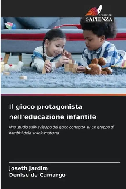 Il gioco protagonista nell'educazione infantile by Joseth Jardim, Denise de Camargo