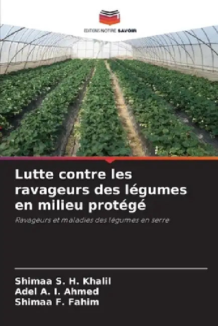 Lutte contre les ravageurs des légumes en milieu protégé by Shimaa S. H. Khalil, Adel A. I. Ahmed, Shimaa F. Fahim