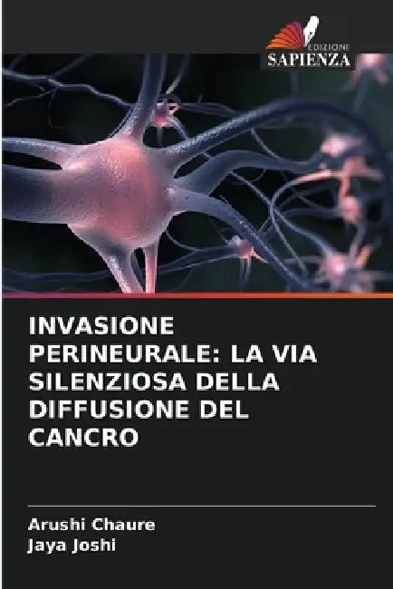 Invasione Perineurale: La Via Silenziosa Della Diffusione del Cancro by Arushi Chaure, Jaya Joshi