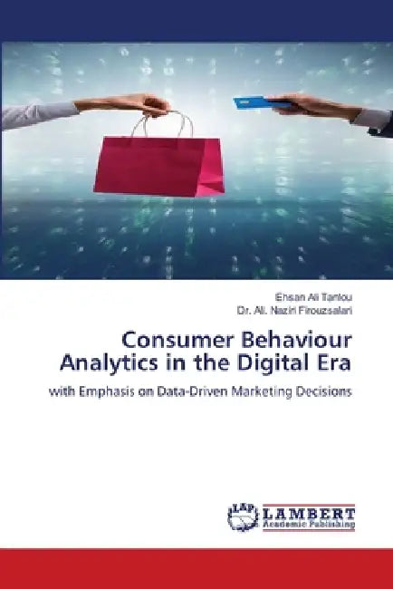 Consumer Behaviour Analytics in the Digital Era by Ehsan Ali Tanlou, Ali Naziri Firouzsalari