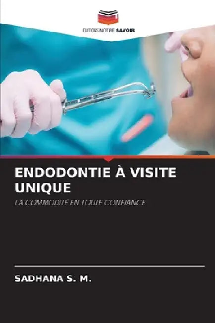 Endodontie À Visite Unique by Sadhana S. M.
