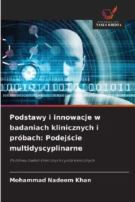 Podstawy i innowacje w badaniach klinicznych i próbach: Podejście multidyscyplinarne by Mohammad Nadeem Khan