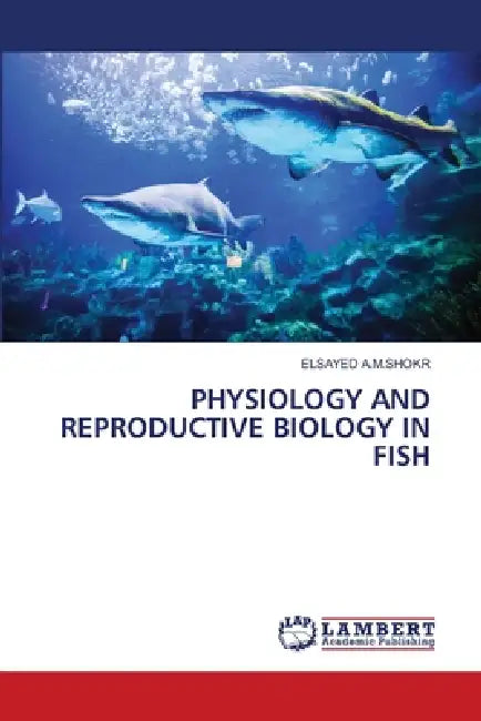 Physiology and Reproductive Biology in Fish by Elsayed A. M. Shokr