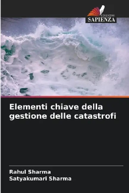 Elementi chiave della gestione delle catastrofi by Rahul Sharma, Satyakumari Sharma