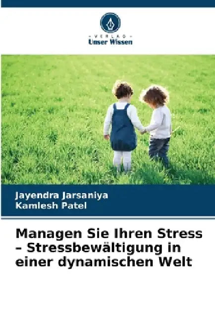 Managen Sie Ihren Stress - Stressbewältigung in einer dynamischen Welt by Jayendra Jarsaniya, Kamlesh Patel
