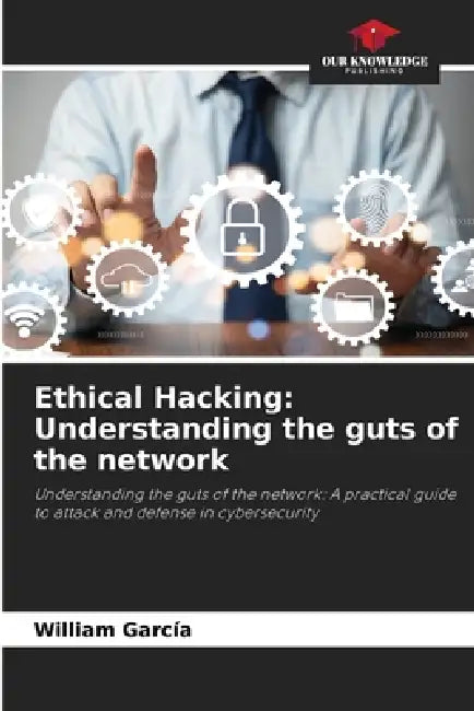 Ethical Hacking: Understanding the guts of the network by William García