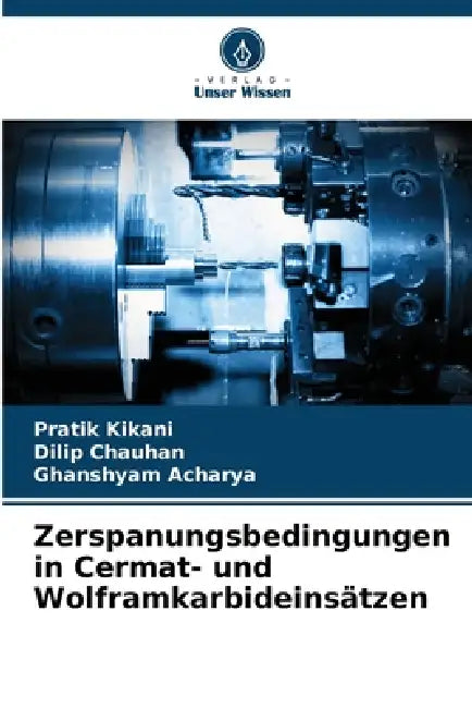 Zerspanungsbedingungen in Cermat- und Wolframkarbideinsätzen by Pratik Kikani, Dilip Chauhan, Ghanshyam Acharya