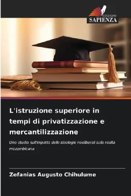L'istruzione superiore in tempi di privatizzazione e mercantilizzazione by Zefanias Augusto Chihulume