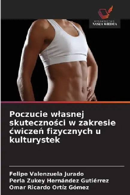 Poczucie wlasnej skuteczności w zakresie cwiczeń fizycznych u kulturystek by Felipe Valenzuela Jurado, Perla Zukey Hernández Gutiérrez, Omar Ricardo Ortíz Gómez