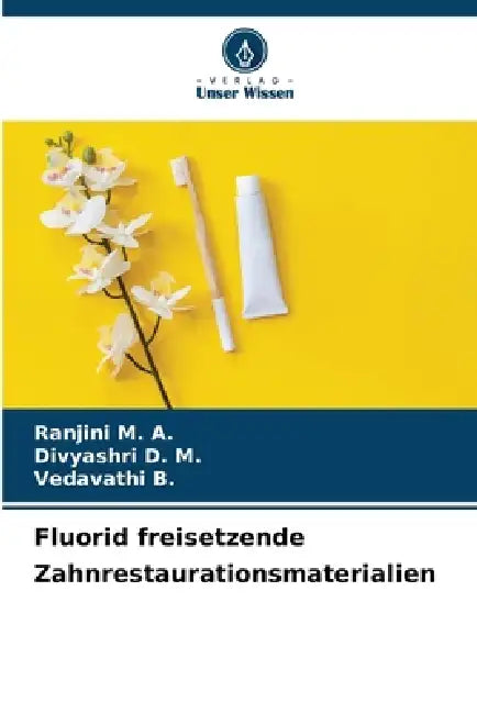 Fluorid freisetzende Zahnrestaurationsmaterialien by Ranjini M. a., Divyashri D. M., Vedavathi B