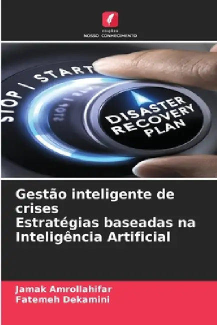 Gestão inteligente de crises Estratégias baseadas na Inteligência Artificial by Jamak Amrollahifar, Fatemeh Dekamini