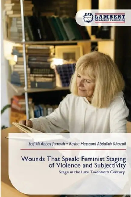 Wounds That Speak: Feminist Staging of Violence and Subjectivity by Saif Ali Abbas Jumaah, Rasha Hassooni Abdullah Khazail