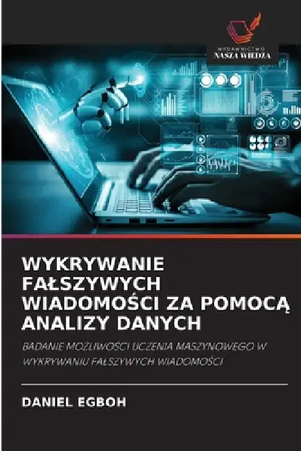 Wykrywanie Falszywych WiadomoŚci Za PomocĄ Analizy Danych by Daniel Egboh