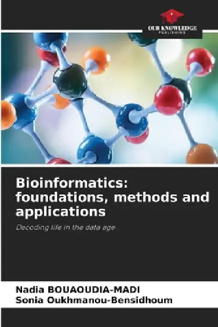 Bioinformatics: foundations, methods and applications by Nadia Bouaoudia-Madi, Sonia Oukhmanou-Bensidhoum