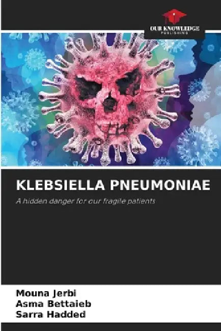 Klebsiella Pneumoniae by Mouna Jerbi, Asma Bettaieb, Sarra Hadded