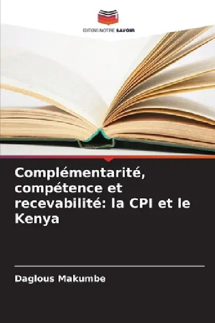 Complémentarité, compétence et recevabilité: la CPI et le Kenya by Daglous Makumbe