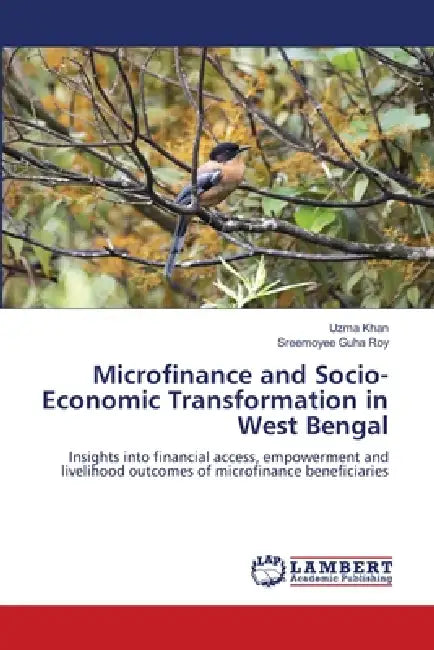 Microfinance and Socio-Economic Transformation in West Bengal by Uzma Khan, Sreemoyee Guha Roy