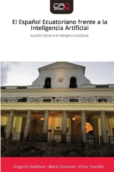 El Español Ecuatoriano frente a la Inteligencia Artificial by Gregorio Gualavisi, Maria Gualavisí, Victor Sanches
