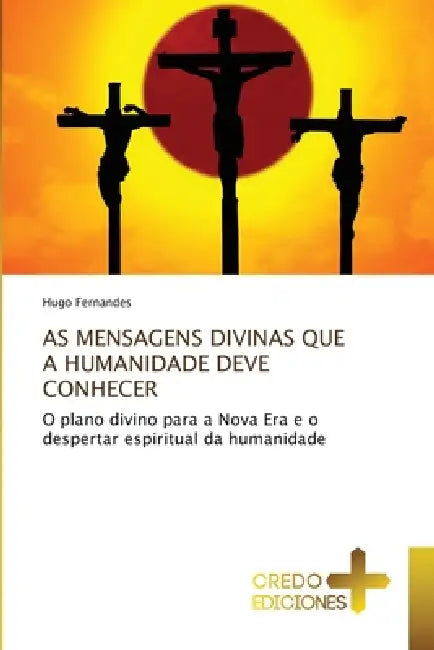 As Mensagens Divinas Que a Humanidade Deve Conhecer by Hugo Fernandes