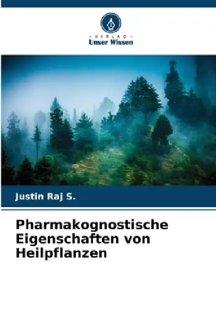 Pharmakognostische Eigenschaften von Heilpflanzen by Justin Raj S.