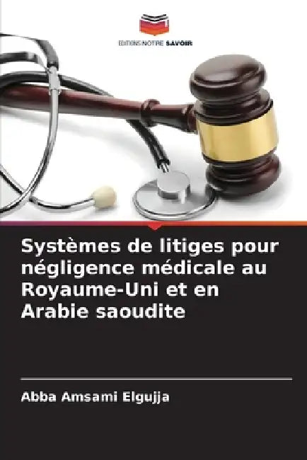 Systèmes de litiges pour négligence médicale au Royaume-Uni et en Arabie saoudite by Abba Amsami Elgujja
