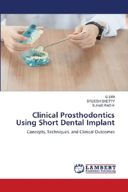 Clinical Prosthodontics Using Short Dental Implant by G. Siri, Brijesh Shetty, Suhas Rao K.