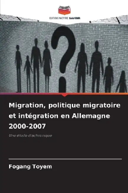 Migration, politique migratoire et intégration en Allemagne 2000-2007 by Fogang Toyem
