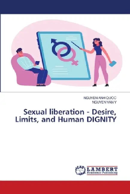 Sexual liberation - Desire, Limits, and Human DIGNITY by Nguyen Anh Quoc, Nguyen Van Y