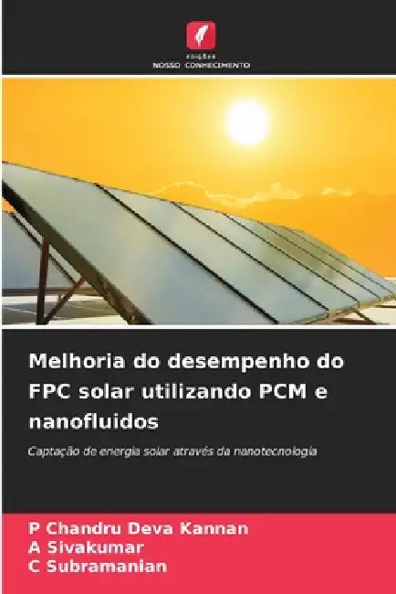 Melhoria do desempenho do FPC solar utilizando PCM e nanofluidos by P. Chandru Deva Kannan, A. Sivakumar, C. Subramanian
