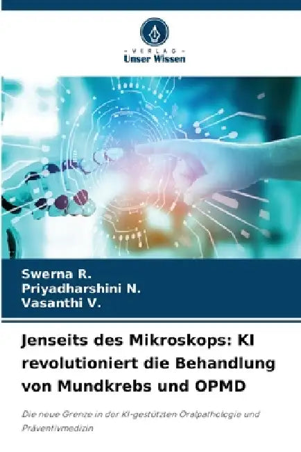 Jenseits des Mikroskops: KI revolutioniert die Behandlung von Mundkrebs und OPMD by Swerna R, Priyadharshini N, Vasanthi V