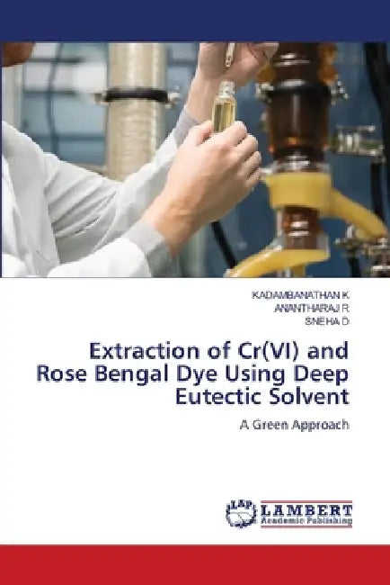 Extraction of Cr(VI) and Rose Bengal Dye Using Deep Eutectic Solvent by Kadambanathan K, Anantharaj R, Sneha D