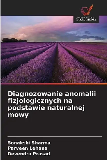 Diagnozowanie anomalii fizjologicznych na podstawie naturalnej mowy by Sonakshi Sharma, Parveen Lehana, Devendra Prasad