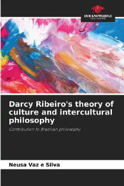 Darcy Ribeiro's theory of culture and intercultural philosophy by Neusa Vaz E. Silva