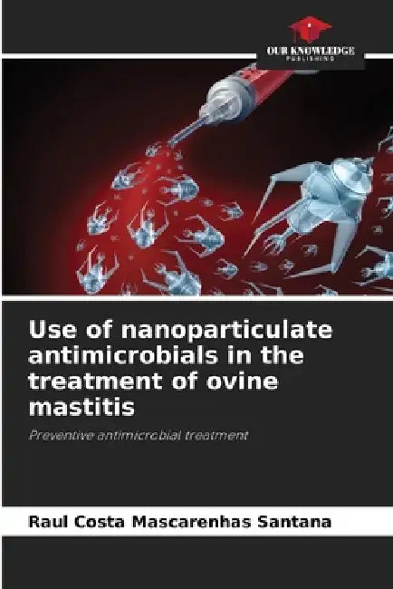 Use of nanoparticulate antimicrobials in the treatment of ovine mastitis by Raul Costa Mascarenhas Santana