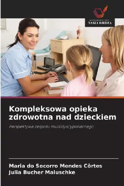 Kompleksowa opieka zdrowotna nad dzieckiem by Maria Do Socorro Mendes Côrtes, Julia Bucher Maluschke