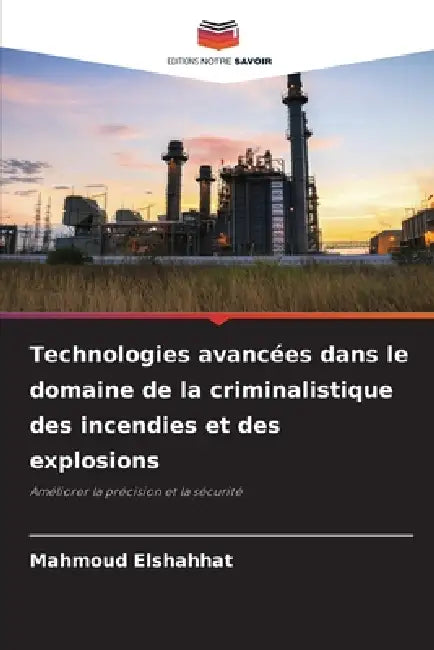 Technologies avancées dans le domaine de la criminalistique des incendies et des explosions by Mahmoud Elshahhat