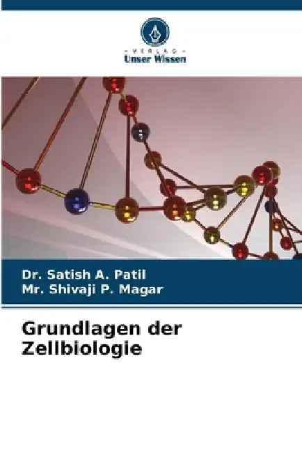 Grundlagen der Zellbiologie by Satish A. Patil, Shivaji P. Magar