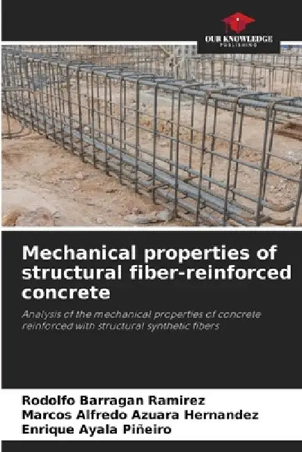 Mechanical properties of structural fiber-reinforced concrete by Rodolfo Barragan Ramirez, Marcos Alfredo Azuara Hernandez, Enrique Ayala Piñeiro
