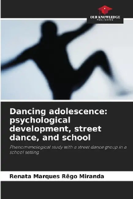 Dancing adolescence: psychological development, street dance, and school by Renata Marques Rêgo Miranda