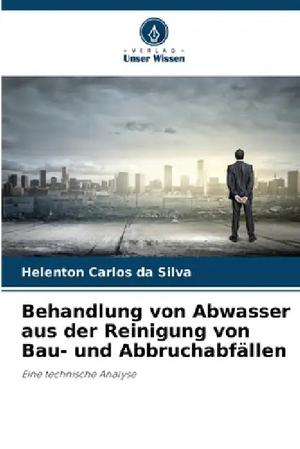 Behandlung von Abwasser aus der Reinigung von Bau- und Abbruchabfällen by Helenton Carlos Da Silva