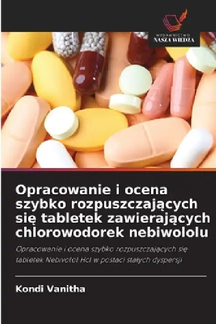 Opracowanie i ocena szybko rozpuszczających się tabletek zawierających chlorowodorek nebiwololu by Kondi Vanitha