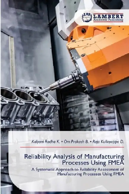 Reliability Analysis of Manufacturing Processes Using FMEA by Kalyani Radha K, Om Prakash B, Raja Kullayappa D