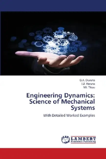 Engineering Dynamics: Science of Mechanical Systems by G. a. Duvuna, I. U. Haruna, M. I. Tikau