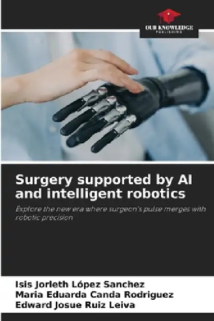 Surgery supported by AI and intelligent robotics by Isis Jorleth López Sanchez, Maria Eduarda Canda Rodriguez, Edward Josue Ruiz Leiva