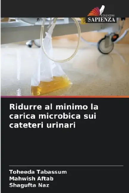 Ridurre al minimo la carica microbica sui cateteri urinari by Toheeda Tabassum, Mahwish Aftab, Shagufta Naz