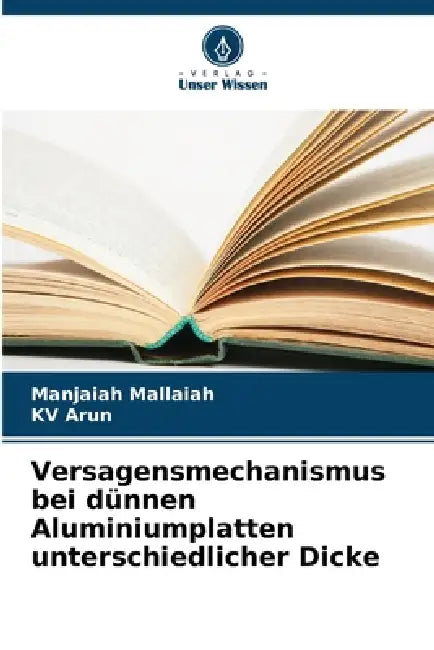 Versagensmechanismus bei dünnen Aluminiumplatten unterschiedlicher Dicke by Manjaiah Mallaiah, Kv Arun