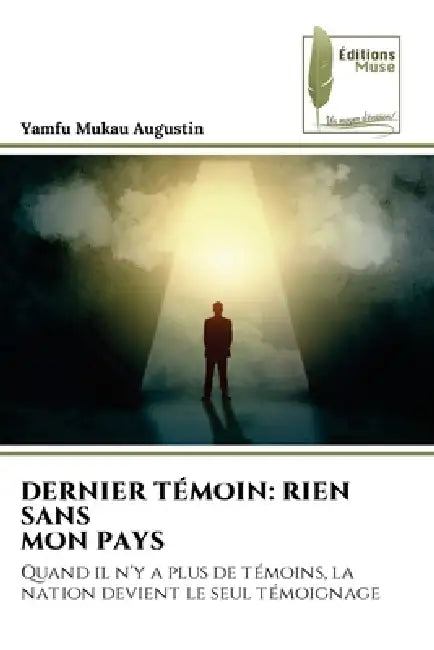 Dernier Témoin: Rien Sans Mon Pays by Yamfu Mukau Augustin
